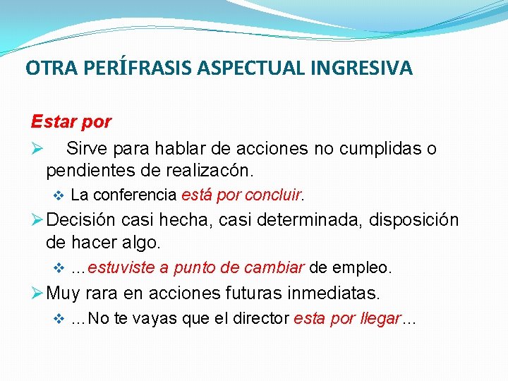 OTRA PERÍFRASIS ASPECTUAL INGRESIVA Estar por Ø Sirve para hablar de acciones no cumplidas