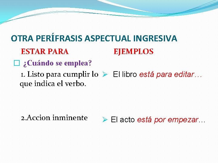 OTRA PERÍFRASIS ASPECTUAL INGRESIVA ESTAR PARA EJEMPLOS � ¿Cuándo se emplea? 1. Listo para