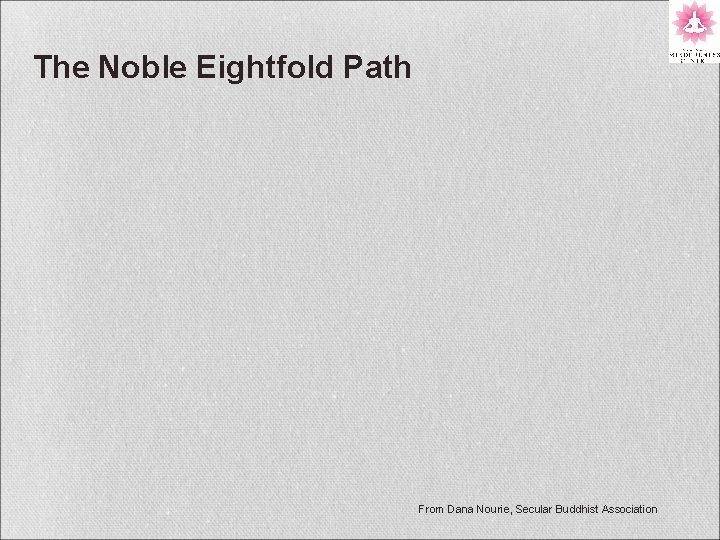 The Noble Eightfold Path From Dana Nourie, Secular Buddhist Association 