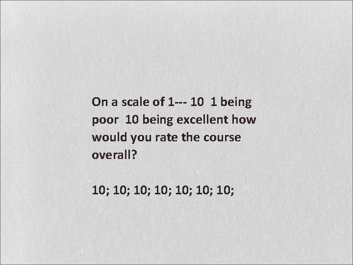 On a scale of 1 --- 10 1 being poor 10 being excellent how