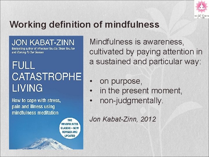 Working definition of mindfulness Mindfulness is awareness, cultivated by paying attention in a sustained