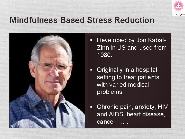 Mindfulness Based Stress Reduction § Developed by Jon Kabat. Zinn in US and used