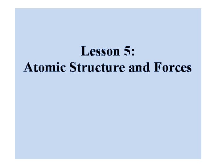 Lesson 5: Atomic Structure and Forces  Lesson 5: Atomic Structure and Forces