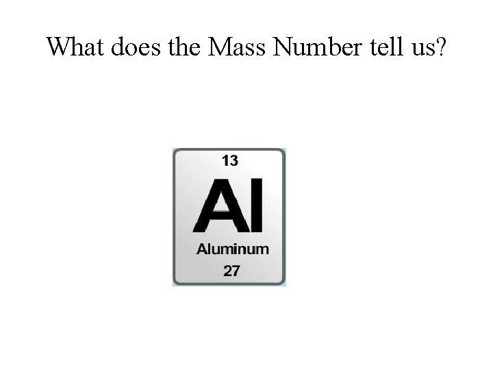 What does the Mass Number tell us?  What does the Mass Number tell us?
