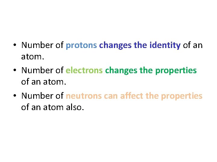 • Number of protons changes the identity of an atom. • Number of  • Number of protons changes the identity of an atom. • Number of