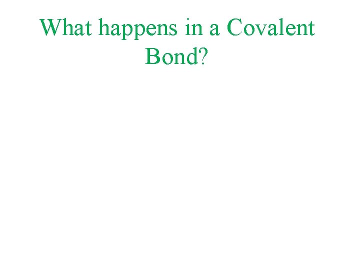 What happens in a Covalent Bond? 