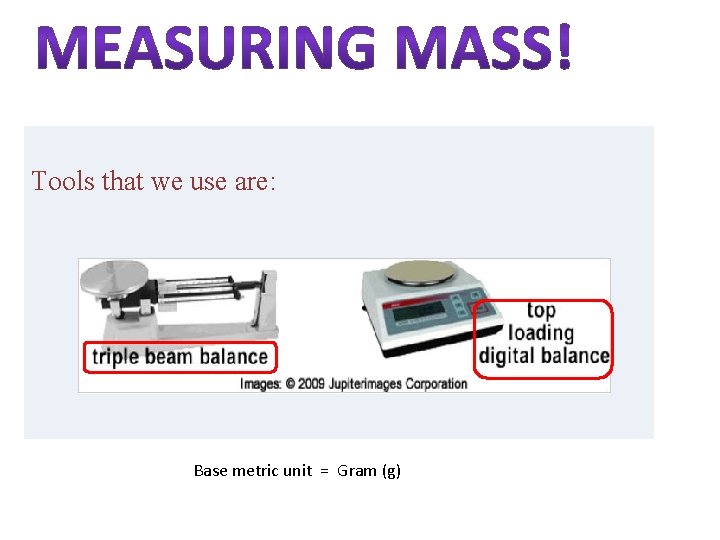 Tools that we use are: Base metric unit = Gram (g) 