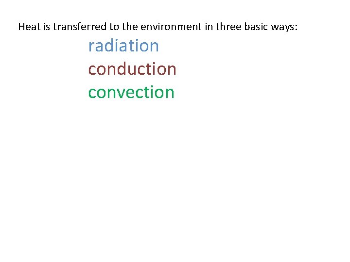 Heat is transferred to the environment in three basic ways: radiation conduction convection  Heat is transferred to the environment in three basic ways: radiation conduction convection