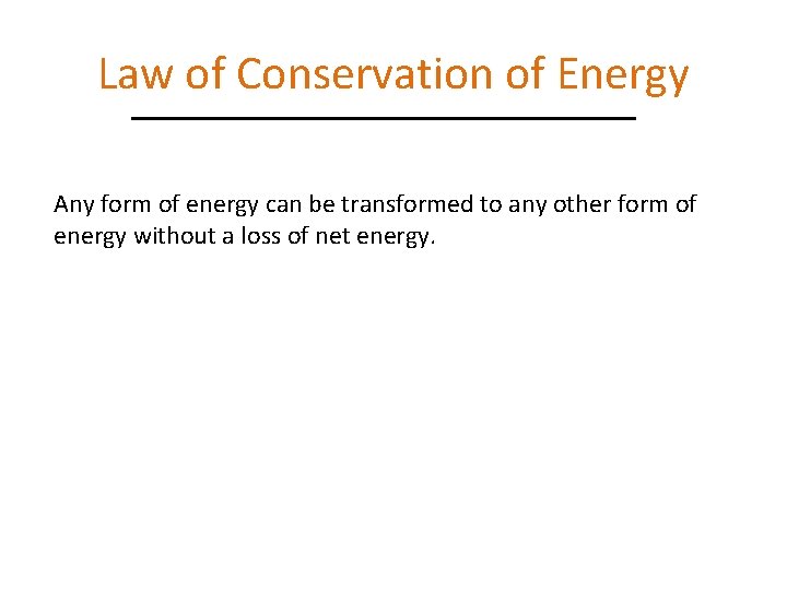 Law of Conservation of Energy Any form of energy can be transformed to any