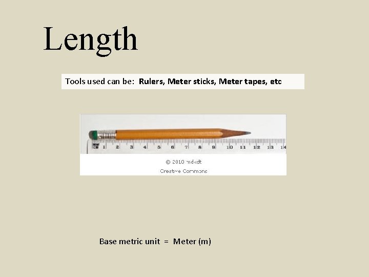 Length Tools used can be: Rulers, Meter sticks, Meter tapes, etc Base metric unit