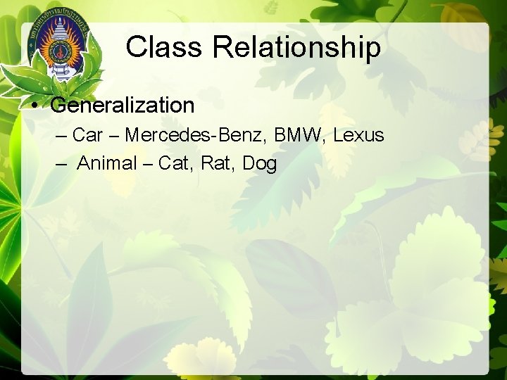 Class Relationship • Generalization – Car – Mercedes-Benz, BMW, Lexus – Animal – Cat,