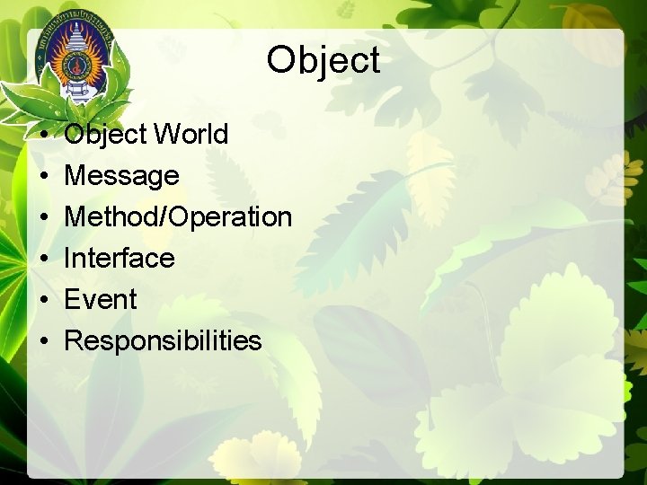 Object • • • Object World Message Method/Operation Interface Event Responsibilities 