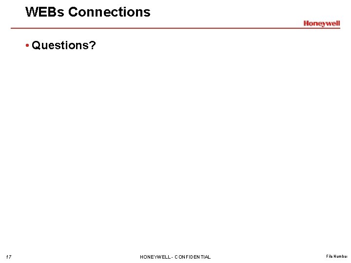 WEBs Connections • Questions? 17 HONEYWELL - CONFIDENTIAL File Number 