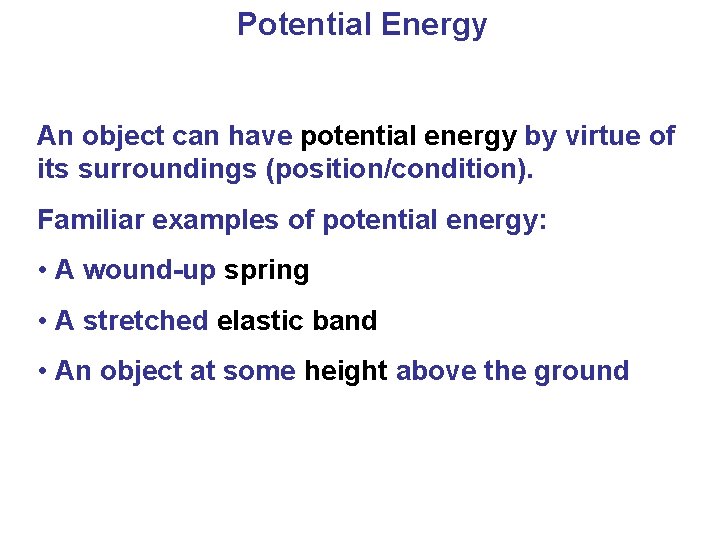 Potential Energy An object can have potential energy by virtue of its surroundings (position/condition).