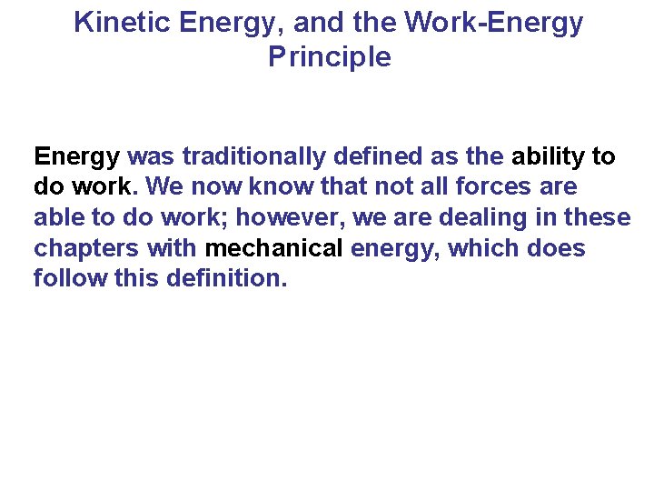 Kinetic Energy, and the Work-Energy Principle Energy was traditionally defined as the ability to
