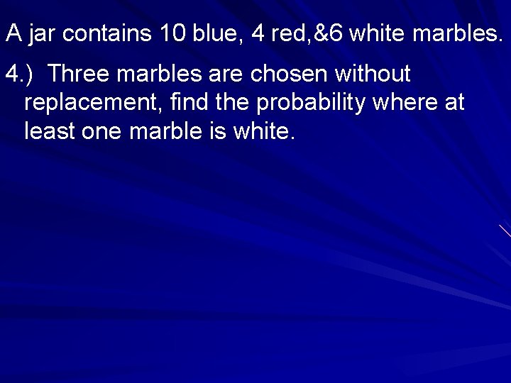 A jar contains 10 blue, 4 red, &6 white marbles. 4. ) Three marbles