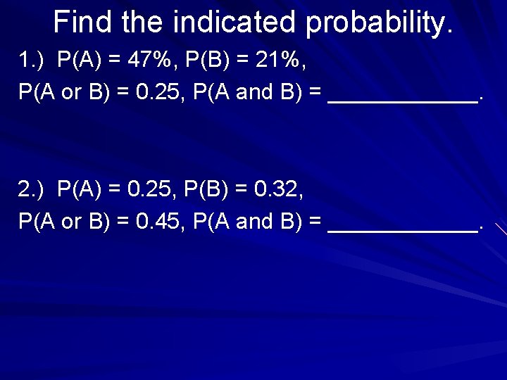 Find the indicated probability. 1. ) P(A) = 47%, P(B) = 21%, P(A or