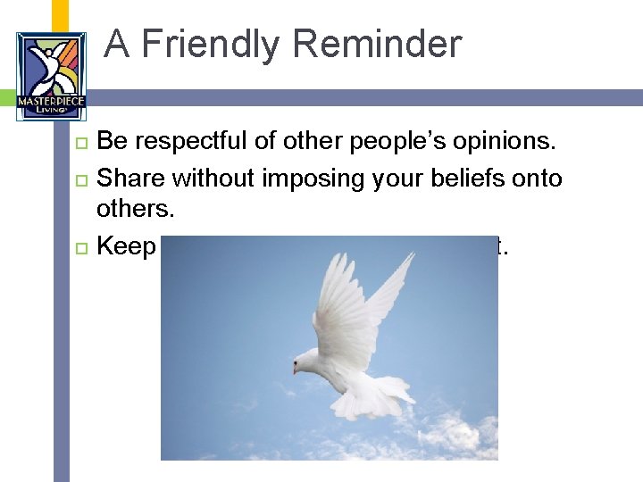 A Friendly Reminder Be respectful of other people’s opinions. Share without imposing your beliefs