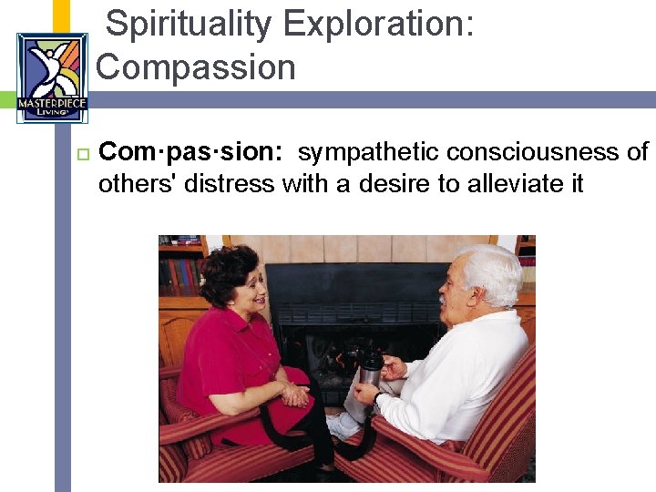 Spirituality Exploration: Compassion Com·pas·sion: sympathetic consciousness of others' distress with a desire to alleviate