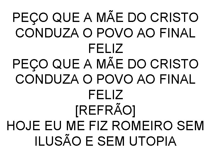 PEÇO QUE A MÃE DO CRISTO CONDUZA O POVO AO FINAL FELIZ [REFRÃO] HOJE