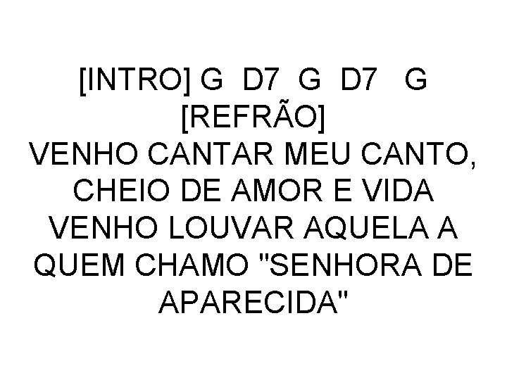 [INTRO] G D 7 G [REFRÃO] VENHO CANTAR MEU CANTO, CHEIO DE AMOR E