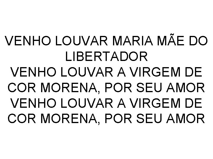 VENHO LOUVAR MARIA MÃE DO LIBERTADOR VENHO LOUVAR A VIRGEM DE COR MORENA, POR