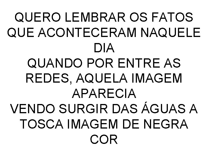 QUERO LEMBRAR OS FATOS QUE ACONTECERAM NAQUELE DIA QUANDO POR ENTRE AS REDES, AQUELA