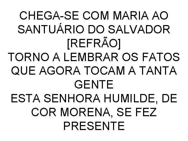 CHEGA-SE COM MARIA AO SANTUÁRIO DO SALVADOR [REFRÃO] TORNO A LEMBRAR OS FATOS QUE