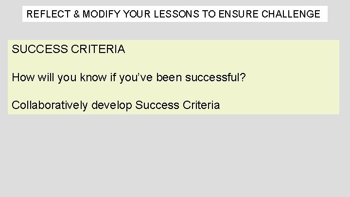 REFLECT & MODIFY YOUR LESSONS TO ENSURE CHALLENGE SUCCESS CRITERIA How will you know
