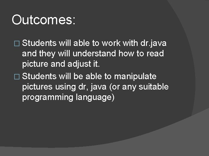 Outcomes: � Students will able to work with dr. java and they will understand Outcomes: � Students will able to work with dr. java and they will understand