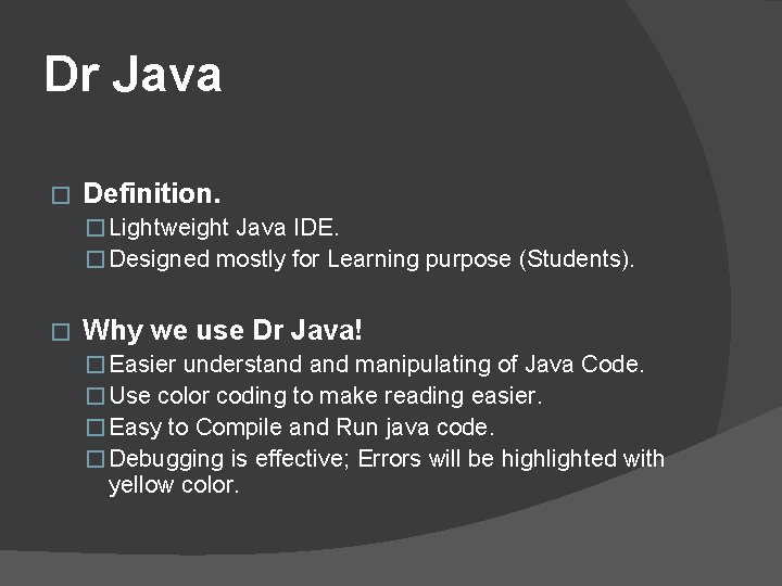 Dr Java � Definition. � Lightweight Java IDE. � Designed mostly for Learning purpose Dr Java � Definition. � Lightweight Java IDE. � Designed mostly for Learning purpose