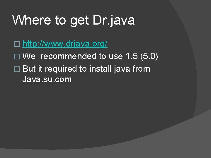 Where to get Dr. java � http: //www. drjava. org/ � We recommended to Where to get Dr. java � http: //www. drjava. org/ � We recommended to