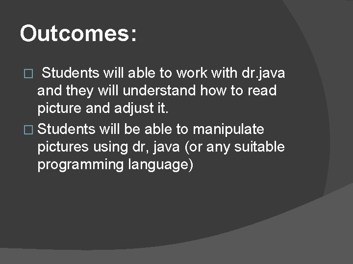 Outcomes: Students will able to work with dr. java and they will understand how Outcomes: Students will able to work with dr. java and they will understand how