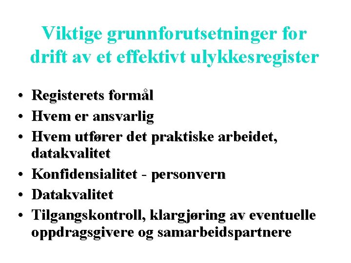 Viktige grunnforutsetninger for drift av et effektivt ulykkesregister • • • Registerets formål Hvem