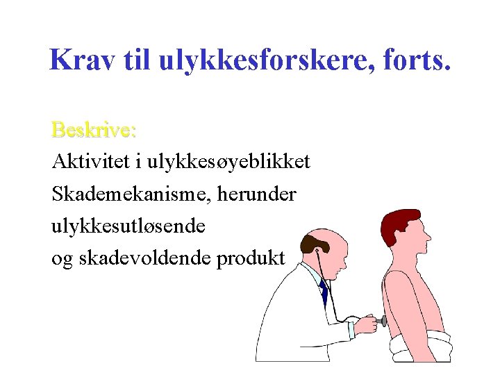 Krav til ulykkesforskere, forts. Beskrive: Aktivitet i ulykkesøyeblikket Skademekanisme, herunder ulykkesutløsende og skadevoldende produkt