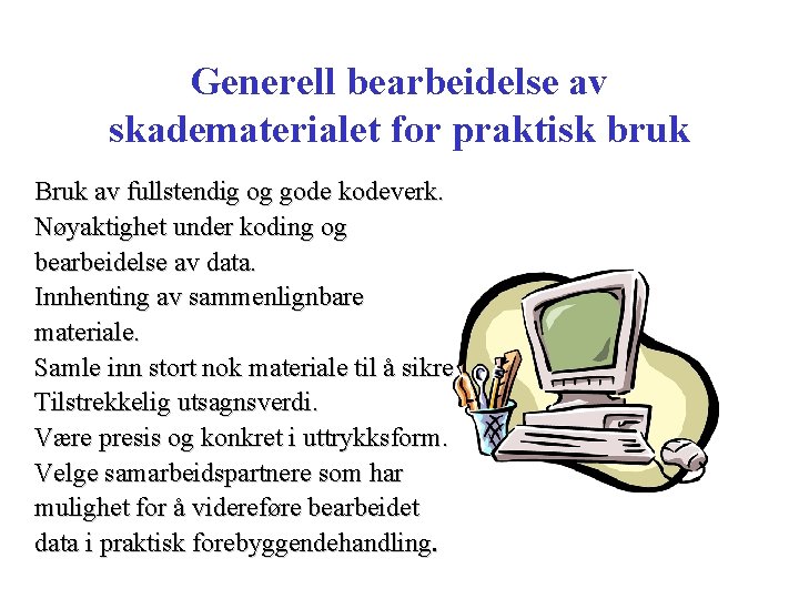 Generell bearbeidelse av skadematerialet for praktisk bruk Bruk av fullstendig og gode kodeverk. Nøyaktighet