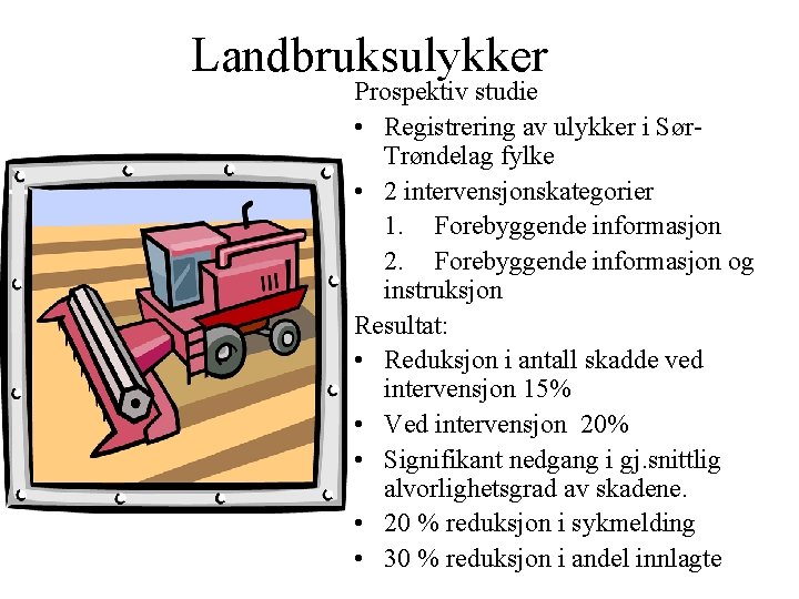 Landbruksulykker Prospektiv studie • Registrering av ulykker i Sør. Trøndelag fylke • 2 intervensjonskategorier