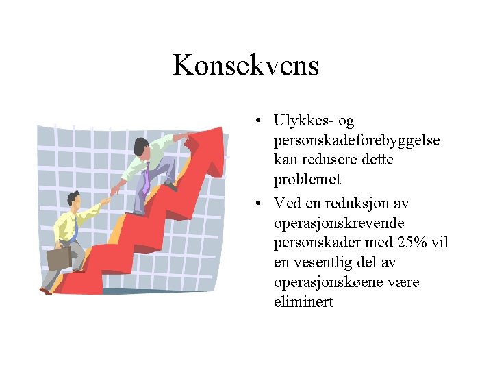 Konsekvens • Ulykkes- og personskadeforebyggelse kan redusere dette problemet • Ved en reduksjon av