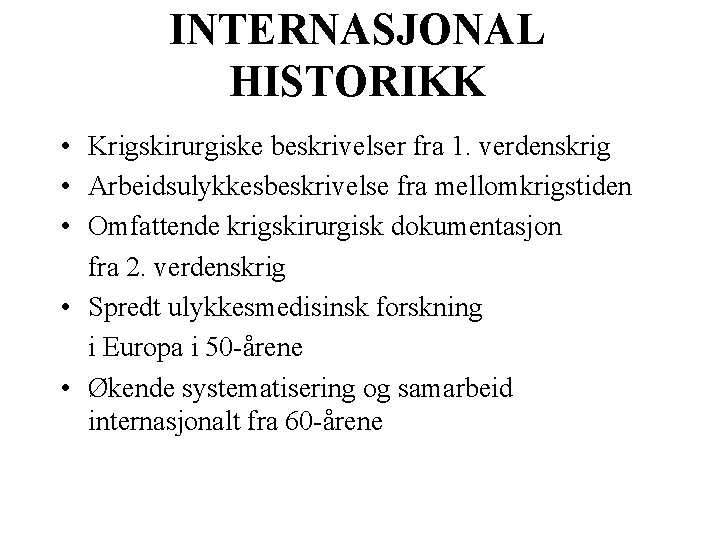 INTERNASJONAL HISTORIKK • Krigskirurgiske beskrivelser fra 1. verdenskrig • Arbeidsulykkesbeskrivelse fra mellomkrigstiden • Omfattende