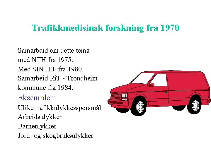 Trafikkmedisinsk forskning fra 1970 Samarbeid om dette tema med NTH fra 1975. Med SINTEF