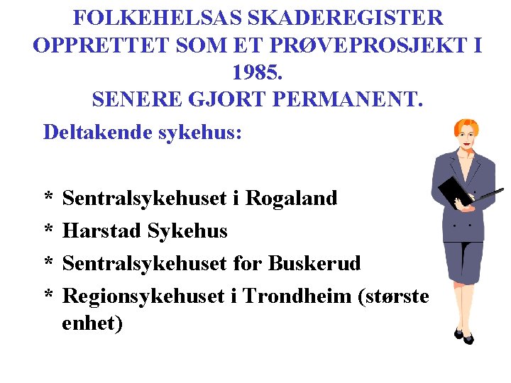 FOLKEHELSAS SKADEREGISTER OPPRETTET SOM ET PRØVEPROSJEKT I 1985. SENERE GJORT PERMANENT. Deltakende sykehus: *