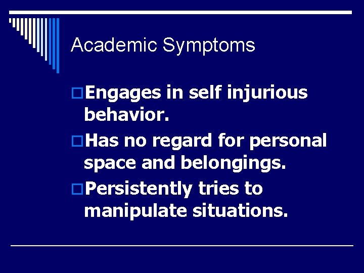 Academic Symptoms o. Engages in self injurious behavior. o. Has no regard for personal