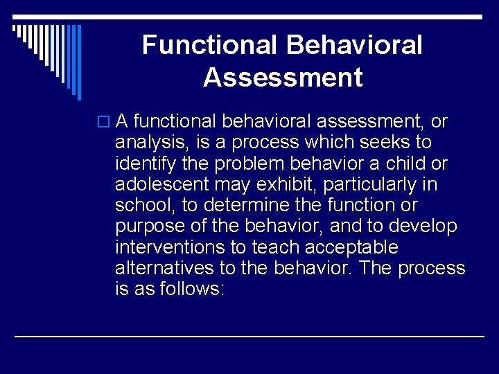 Functional Behavioral Assessment o A functional behavioral assessment, or analysis, is a process which