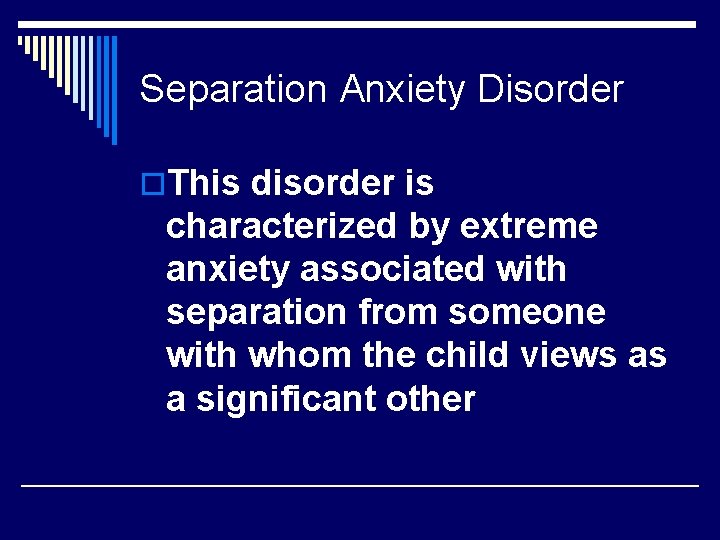 Separation Anxiety Disorder o. This disorder is characterized by extreme anxiety associated with separation