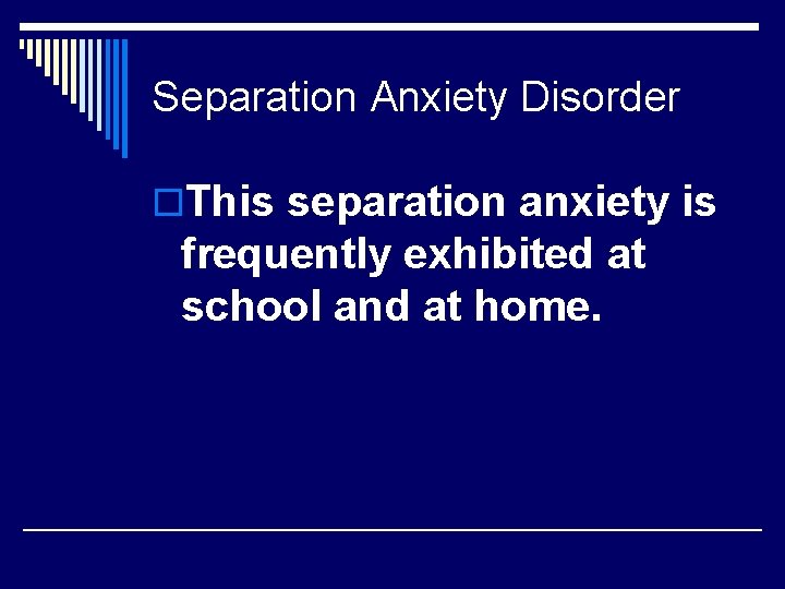 Separation Anxiety Disorder o. This separation anxiety is frequently exhibited at school and at