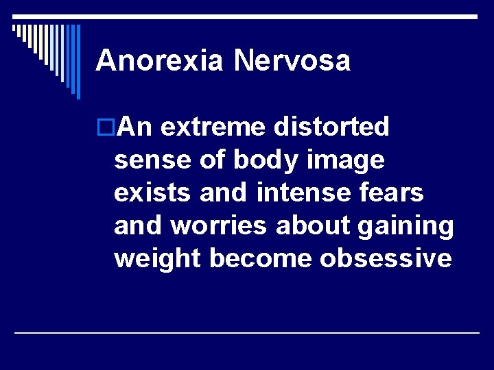 Anorexia Nervosa o. An extreme distorted sense of body image exists and intense fears