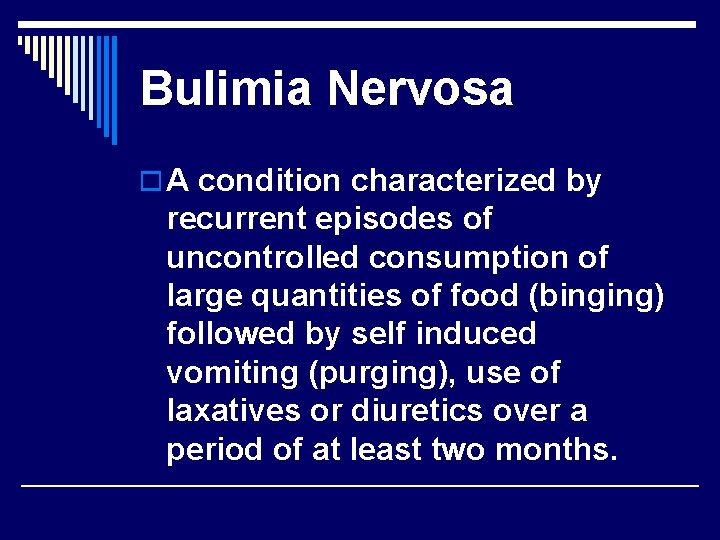 Bulimia Nervosa o A condition characterized by recurrent episodes of uncontrolled consumption of large