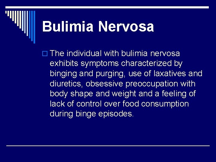 Bulimia Nervosa o The individual with bulimia nervosa exhibits symptoms characterized by binging and