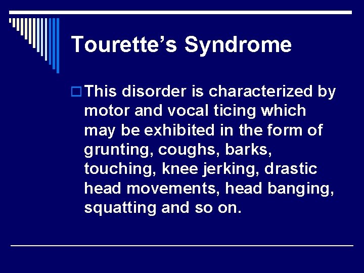 Tourette’s Syndrome o This disorder is characterized by motor and vocal ticing which may