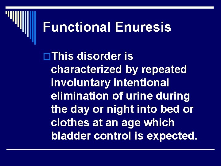 Functional Enuresis o. This disorder is characterized by repeated involuntary intentional elimination of urine